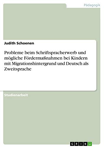 Probleme beim Schriftspracherwerb und mögliche Fördermaßnahmen bei Kindern mit Migrationshintergrund und Deutsch als Zweitsprache