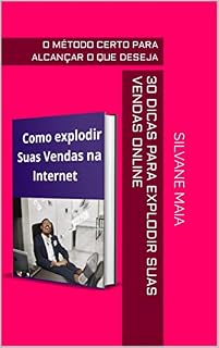 Livro 30 DICAS PARA EXPLODIR SUAS VENDAS ONLINE: O MÉTODO CERTO PARA ALCANÇAR O QUE DESEJA
