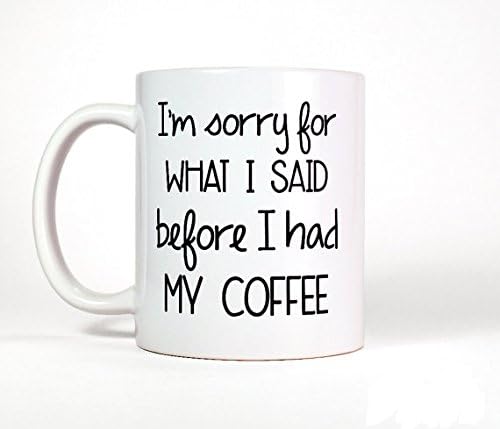 I'm Sorry For What I Said Before I Had My Coffee Mug - Funny Mug, Morning Coffee, Big Cup, Coworker Gift for Boss, Grumpy Funny Quote Mug
