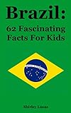 Brazil: 62 Fascinating Facts For Kids by Shirley Lucas