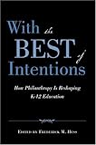With the Best of Intentions : How Philanthropy Is Reshaping K-12 Education, , 1891792652