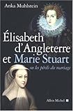 Elisabeth D'Angleterre Et Marie Stuart Ou Les Perils Du Mariage (Histoire) (French Edition) by 