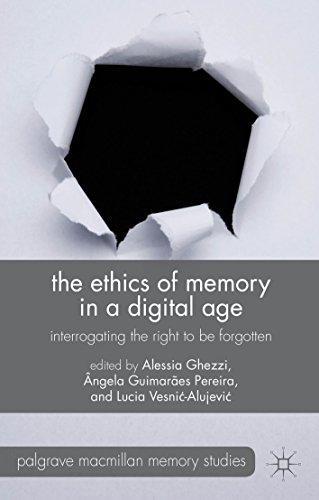 The Ethics of Memory in a Digital Age: Interrogating the Right to be Forgotten (Palgrave Macmillan Memory Studies)