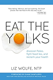 Eat the Yolks: Discover Paleo, fight food lies, and reclaim your health