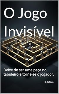 Livro O Jogo Invisível: Deixe de ser uma peça no tabuleiro e torne-se o jogador.