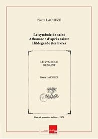 Le symbole de saint Athanase : d'après sainte Hildegarde (les livres de la sagesse) / par Pierre Lachèze,... [Edition de 1870]
