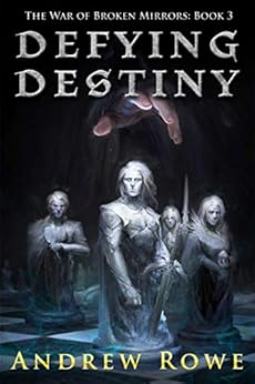 Defying Destiny (The War of Broken Mirrors Book 3) by [Rowe, Andrew]