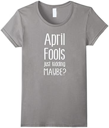 Women's April Fools Day Prank Joke T-Shirt Funny Sike Maybe Tee Small Slate