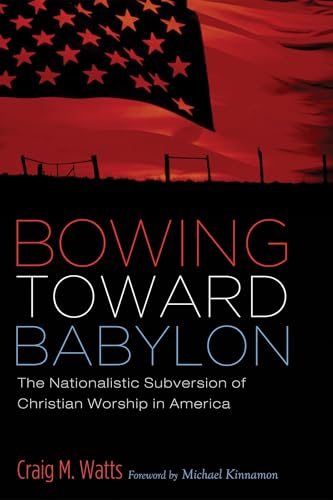 Bowing Toward Babylon: The Nationalistic Subversion of Christian Worship in Ame…