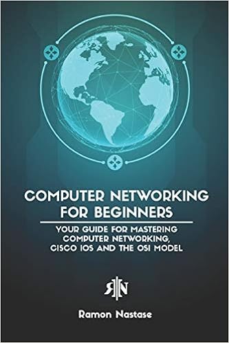 Computer Networking for Beginners: Your Guide for Mastering Computer Networking, Cisco IOS and the OSI Model (Computer Networking Series)