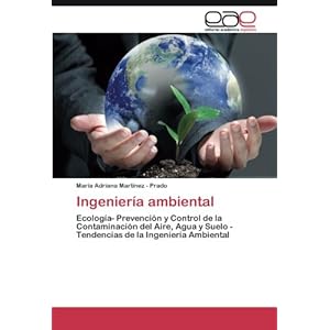 Ingeniería ambiental: Ecología- Prevención y Control de la Contaminación del Aire, Agua y Suelo - Tendencias de la Ingeniería Ambiental (Spanish