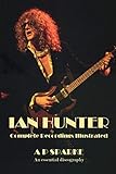 Ian Hunter: Complete Recordings Illustrated (Essential Discographies) by 