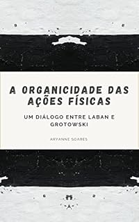 Livro A ORGANICIDADE DAS AÇÕES FÍSICAS: Um diálogo entre Laban e Grotówski