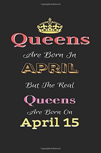 Queens Are Born In April But The Real Queens Are Born On April 15 Notebook Lined Notebook Journal Gift 120 Pages 6x9 Soft Cover Matte Finish Publishing Birthday Gift H 9781660223534 Amazon Com Books Queens Are Born In April But The Real Queens Are Born On April 15 Notebook Lined Notebook Journal Gift 120 Pages 6x9 Soft Cover Matte Finish Publishing Birthday Gift H 9781660223534 Amazon Com Books