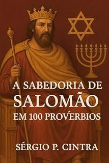 Livro A SABEDORIA DE SALOMÃO EM 100 PROVÉRBIOS: “A sabedoria não grita — sussurra. E somente aqueles que silenciam por dentro conseguem ouvi-la.” — Sérgio Cintra