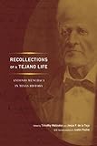Recollections of a Tejano Life: Antonio Menchaca in Texas History (Jack and Doris Smothers Series in by Timothy Matovina, Jesús F. de la Teja