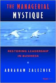 The Managerial Mystique Restoring Leadership In Business
