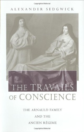 The Travails of Conscience: The Arnauld Family and the Ancien Régime (Harvard Historical Studies)