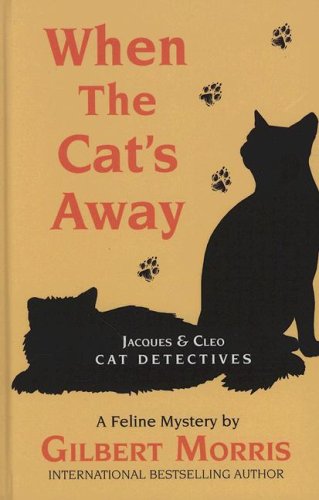 When the Cat's Away (Jacques & Cleo, Cat Detectives, No 3) by Gilbert Morris