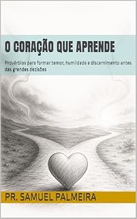Livro O Coração Que Aprende: Provérbios para formar temor, humildade e discernimento antes das grandes decisões (Provérbios para Reordenar a Vida Livro 1)