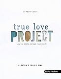 The True Love Project: How the Gospel Defines Your Purity, Leader Guide by