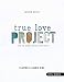 The True Love Project: How the Gospel Defines Your Purity, Leader Guide by