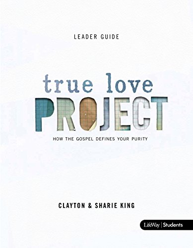 The True Love Project: How the Gospel Defines Your Purity, Leader Guide by LifeWay Students
