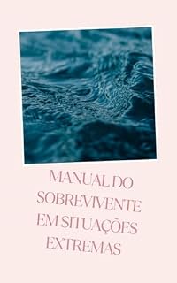 Livro Sobrevivência em situações extremas: Estratégias essenciais para sobreviver sem recursos básicos