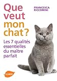 Que veut mon chat ? Les 7 qualités essentielles du maître parfait (French Edition) by 
