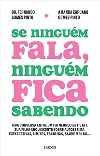 Livro Se ninguém fala, ninguém fica sabendo: Uma conversa entre um pai neurocientista e sua filha adolescente sobre autoestima, expectativas, limites, escolhas, saúde mental...