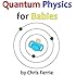 Quantum Physics for Babies (Volume 1)