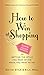 How to Win at Shopping: 297 Insider Secrets for Getting the Style You Want at the Price You Want to Pay