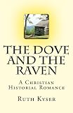Front cover for the book The Dove and The Raven: The Dove and The Raven - A Christian Historial Romance (Volume 1) by Ruth Kyser