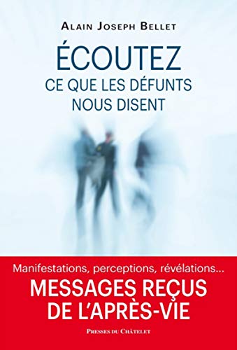 Ecoutez ce que les dEfunts nous disent - Messages reçus de l'après-vie (Phénomènes mystérieux) (French Edition) by Alain Joseph Bellet
