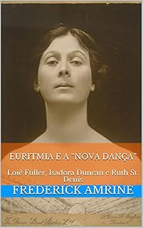Livro Euritmia e a “Nova Dança”: Loië Fuller, Isadora Duncan e Ruth St. Denis