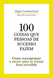 Livro 100 coisas que pessoas de sucesso fazem: Como reprogramar a mente para se tornar bem-sucedido