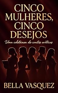 Livro CINCO MULHERES, CINCO DESEJOS : Uma coletânea de contos eróticos