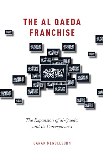 The al-Qaeda Franchise: The Expansion of al-Qaeda and Its Consequences