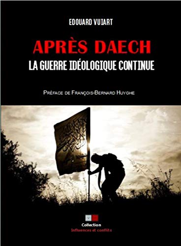 Après Daech, la guerre idéologique continue: Préface de François-Bernard Huygue (Influences et conflits) (French Edition) by Edouard Vuiart