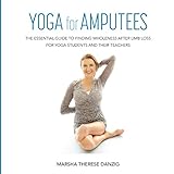 YOGA for AMPUTEES: THE ESSENTIAL GUIDE TO FINDING WHOLENESS AFTER LIMB LOSS FOR YOGA STUDENTS AND TH by Marsha  Therese Danzig