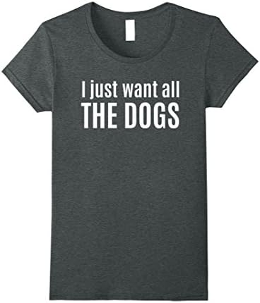 Womens I Just Want All The Dogs Shirt Gift for Dog Lovers Shirt XL Dark Heather