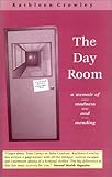 The Day Room: A Memoir of Madness and Mending by 