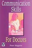 Communication Skills for Doctors : A Guide to Effective Communication with Patients and Families, Maguire, Peter, 034066309X