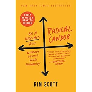 Radical Candor: Fully Revised & Updated Edition: Be a Kick-Ass Boss Without Losing Your Humanity