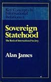 Sovereign Statehood : The Basis of International Society, James, Alan, 0043201911
