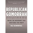 Republican Gomorrah: Inside the Movement that Shattered the Party