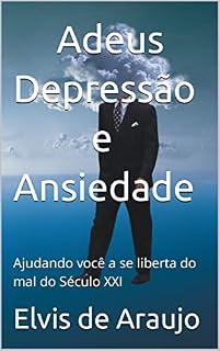 Livro Adeus Depressão e Ansiedade: Ajudando você a se liberta do mal do Século XXI