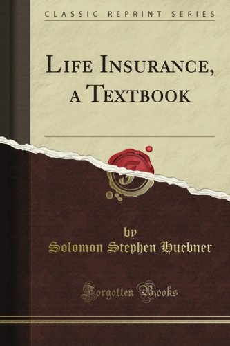 Life Insurance, a Textbook (Classic Reprint) Life Insurance, a Textbook (Classic Reprint)