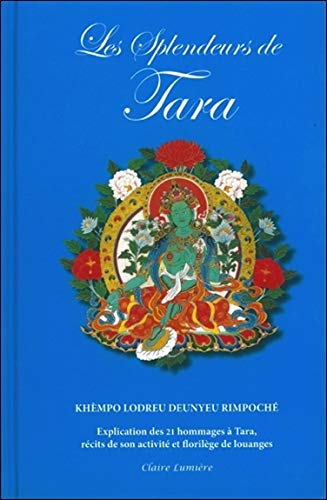 Les splendeurs de Tara : Explication des 21 hommages à Tara, récits de son activité et florilège by Khèmpo Lodreu Deunyeu Rimpoché