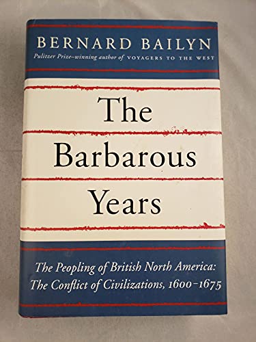 The Barbarous Years: The Peopling of British North America: The Conflict of Civilizations, 1600-1675